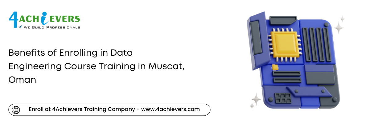 Benefits of Enrolling in Data Engineering Course Training in the Muscat, Oman