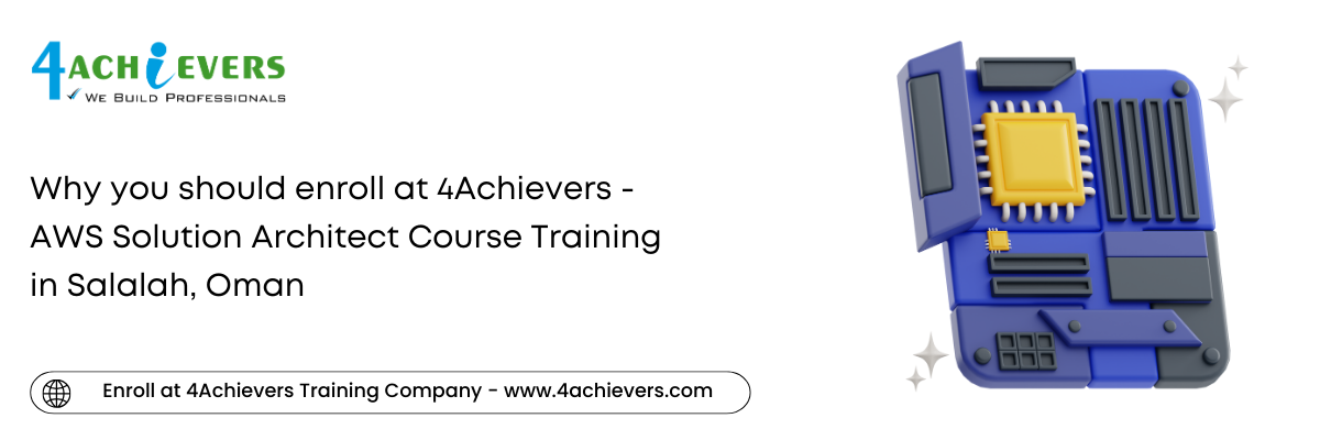 Why you should enroll at 4Achievers - AWS Solution Architect Course Training in the Salalah, Oman