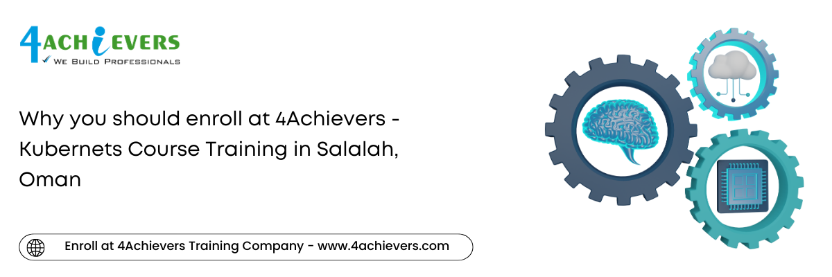 Why you should enroll at 4Achievers - Kubernets Course Training in the Salalah, Oman