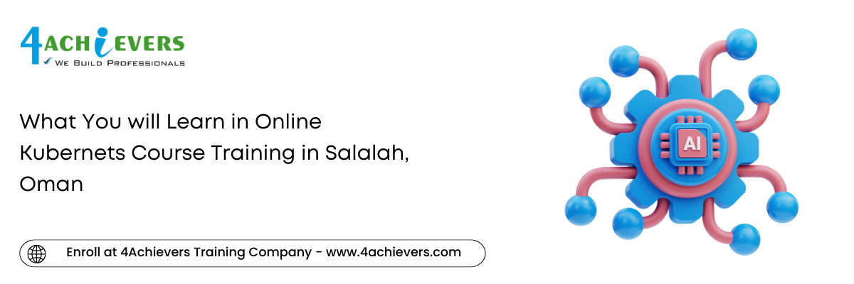 What You will Learn in Online Kubernets Course Training in the Salalah, Oman