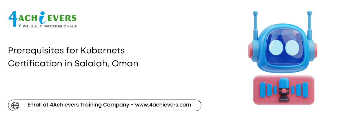 Prerequisites for Kubernets Certification in the Salalah, Oman