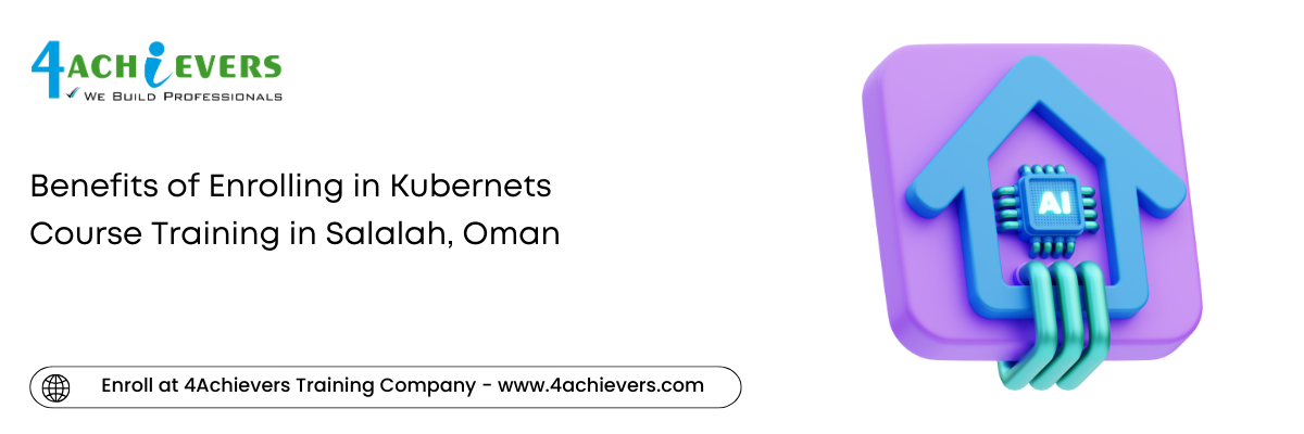 Benefits of Enrolling in Kubernets Course Training in the Salalah, Oman
