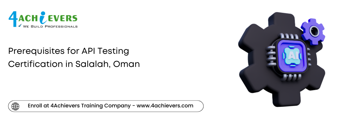 Prerequisites for API Testing Certification in the Salalah, Oman