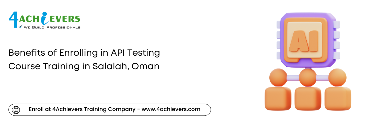 Benefits of Enrolling in API Testing Course Training in the Salalah, Oman