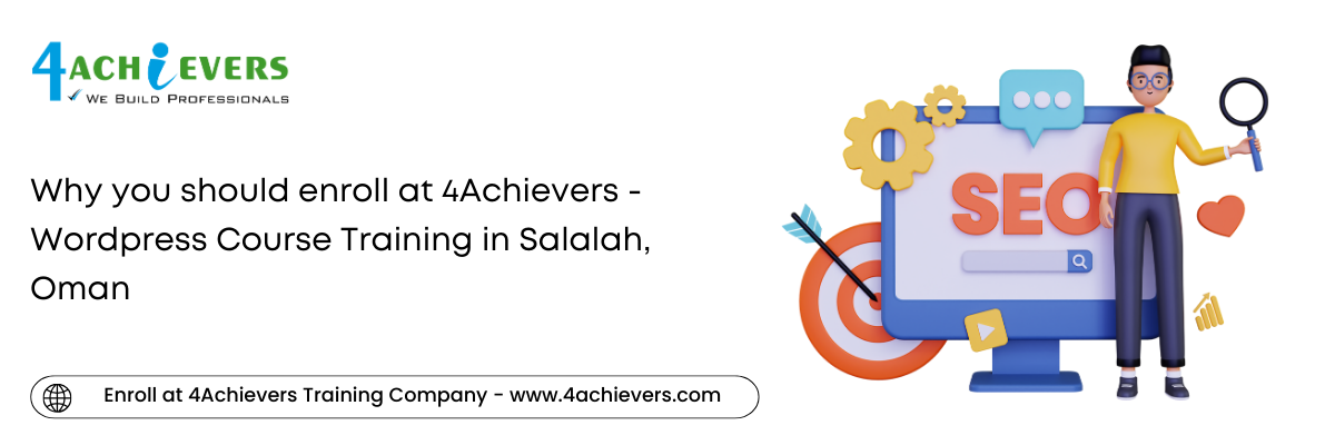 Why you should enroll at 4Achievers - Wordpress Course Training in the Salalah, Oman