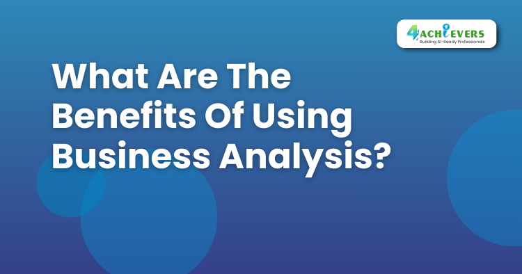 What Are The Benefits Of Using Business Analysis? - Business Analysis Training in Delhi Tutorial