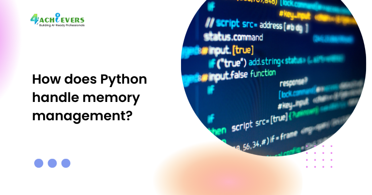 How Does Python Handle Memory Management & Garbage Collection?