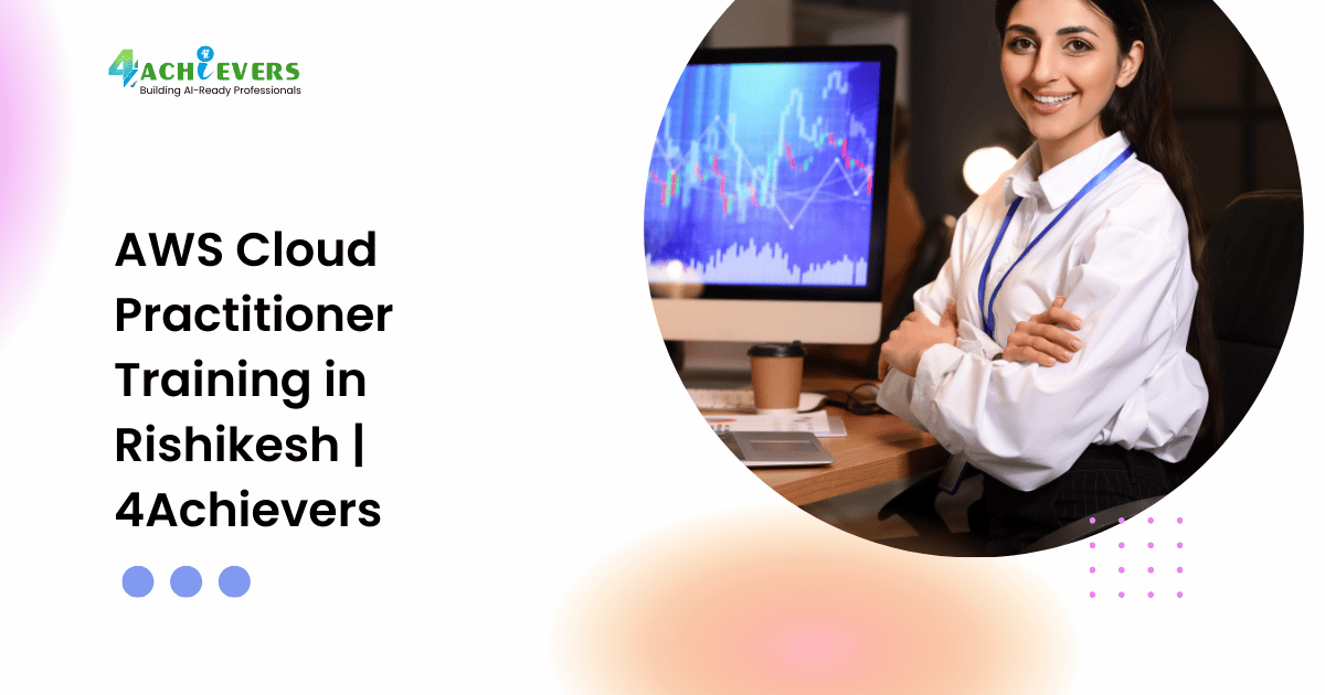 AWS Cloud Practitioner Training in Rishikesh | 4Achievers
