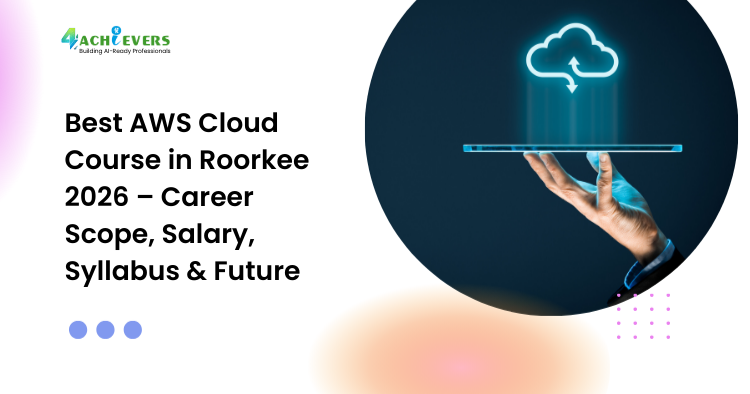 Best AWS Cloud Course in Roorkee 2026 – Career Scope, Salary, Syllabus & Future