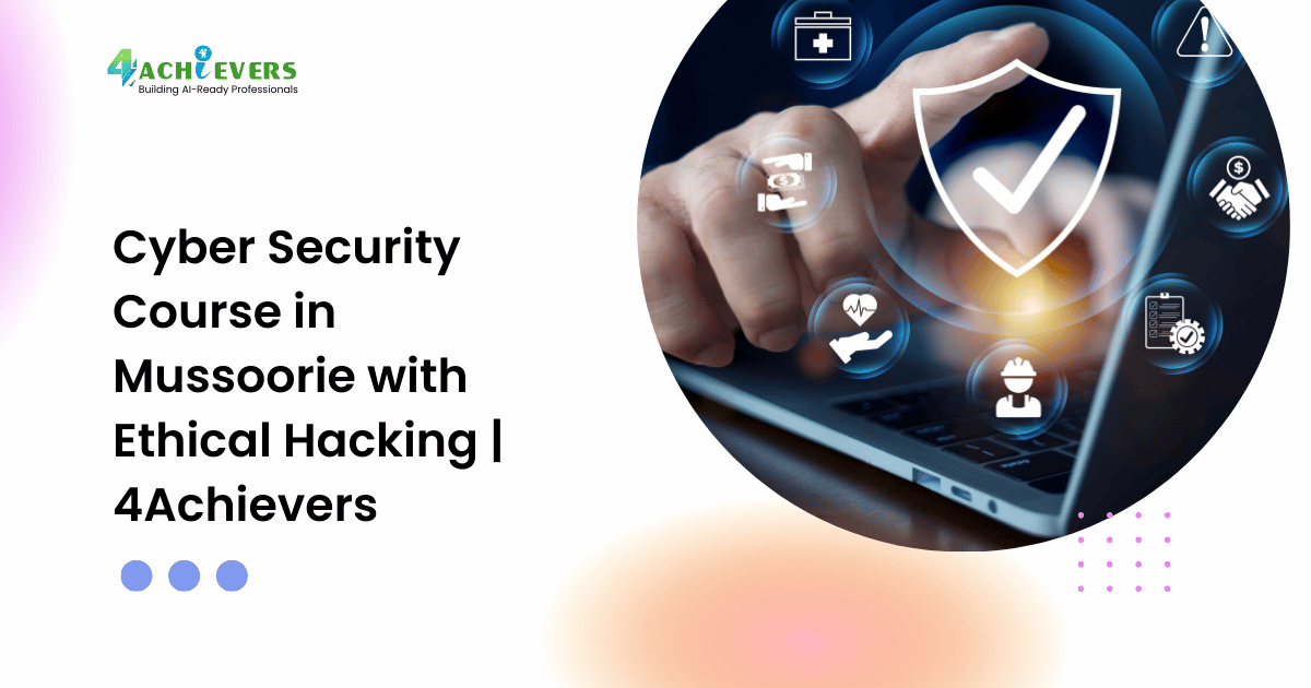 Cyber Security Course in Mussoorie with Ethical Hacking | 4Achievers