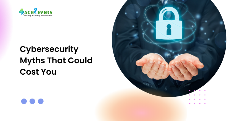 Cybersecurity Myths That Could Cost You