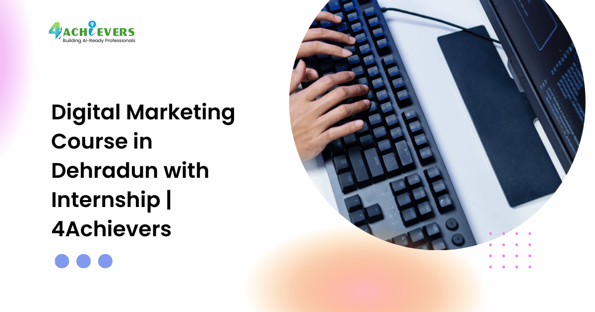 Digital Marketing Course in Dehradun with Internship | 4Achievers