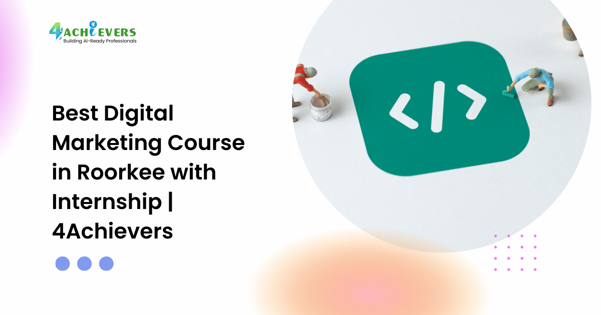 Best Digital Marketing Course in Roorkee with Internship | 4Achievers