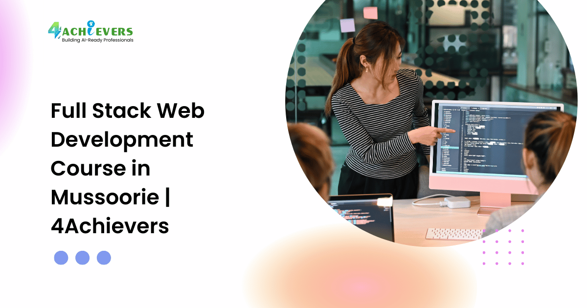Full Stack Web Development Course in Mussoorie | 4Achievers