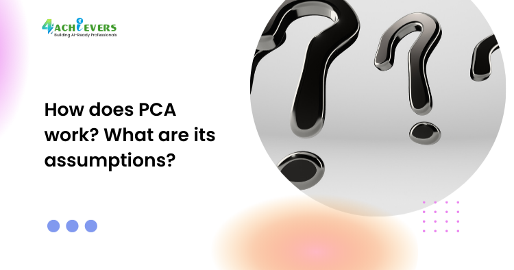 How does PCA work? What are its assumptions?