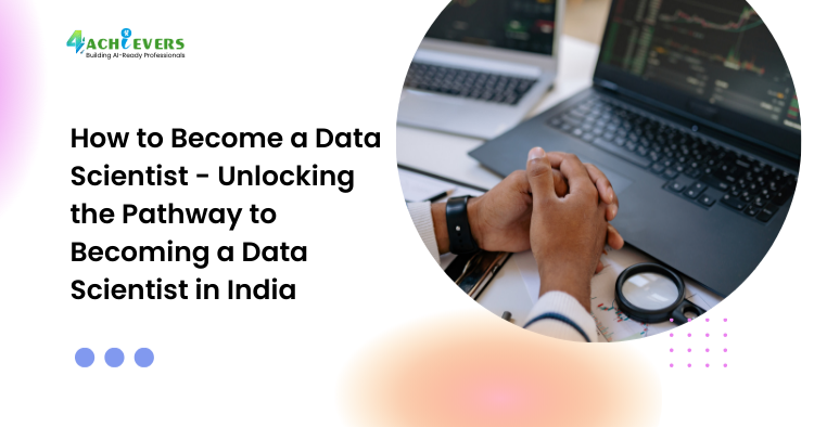 How to Become a Data Scientist - Unlocking the Pathway to Becoming a Data Scientist in India