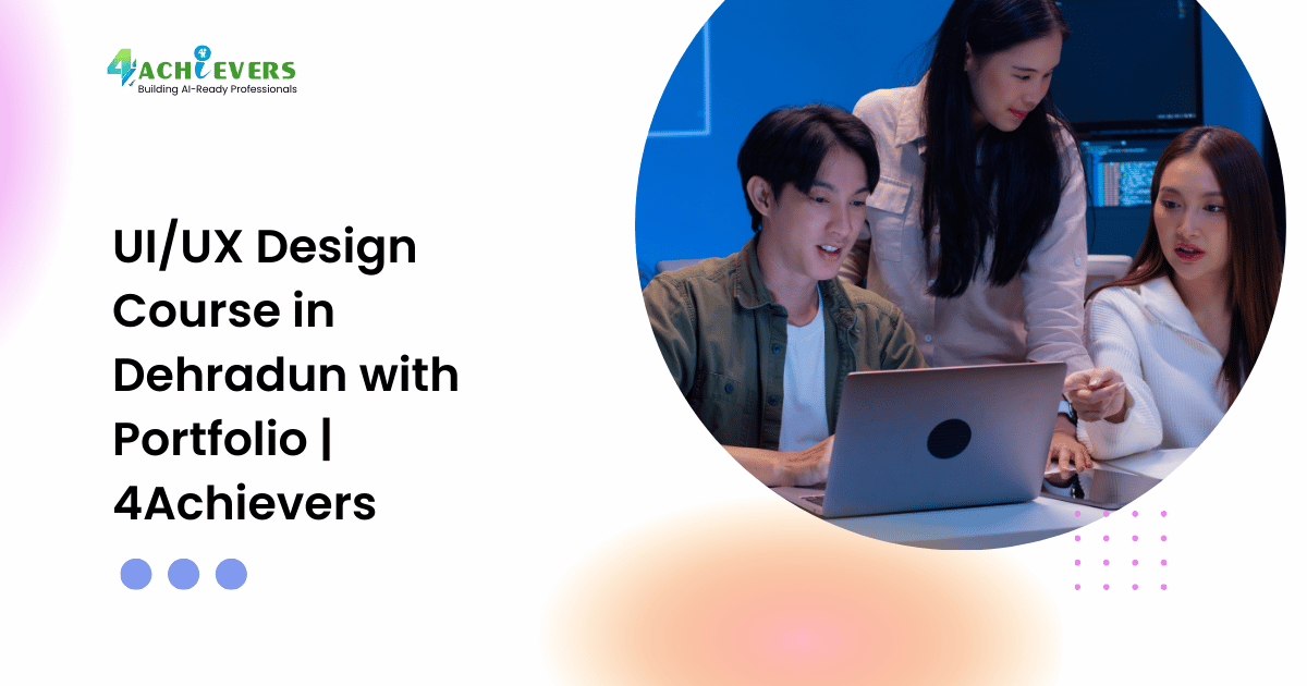 UI/UX Design Course in Dehradun with Portfolio | 4Achievers