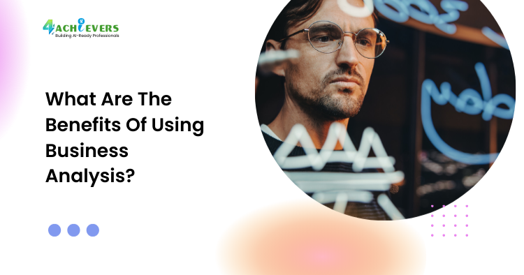 What Are The Benefits Of Using Business Analysis?