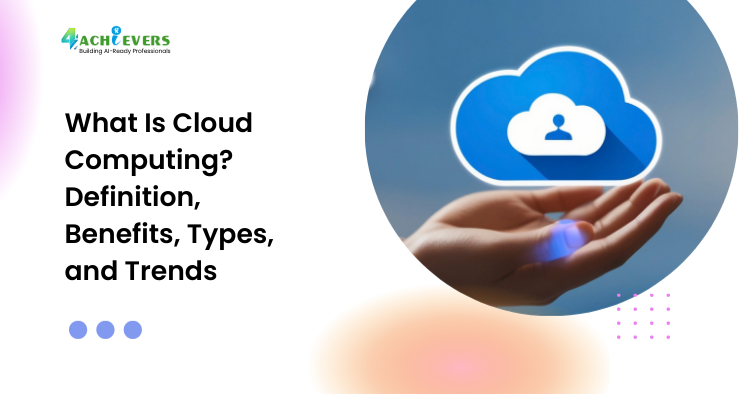 What Is Cloud Computing? Definition, Benefits, Types, and Trends